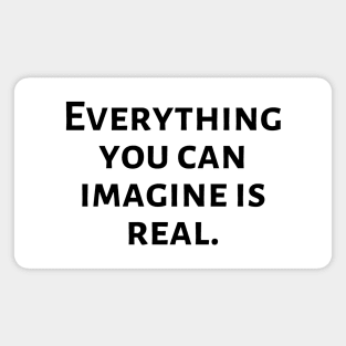 Everything you can imagine is real Magnet